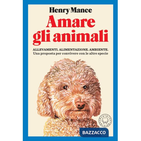 Amare gli animali. Allevamenti, alimentazione, ambiente. Una proposta per convivere con le altre specie