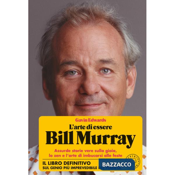 Arte di essere Bill Murray. Assurde storie vere sulla gioia, lo zen e l'arte di imbucarsi alle feste (L')