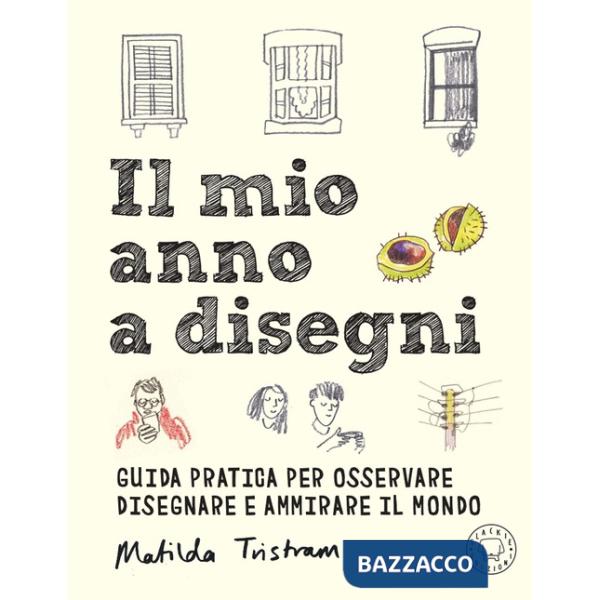 Mio anno a disegni. Guida pratica per osservare disegnare e ammirare il mondo (Il)