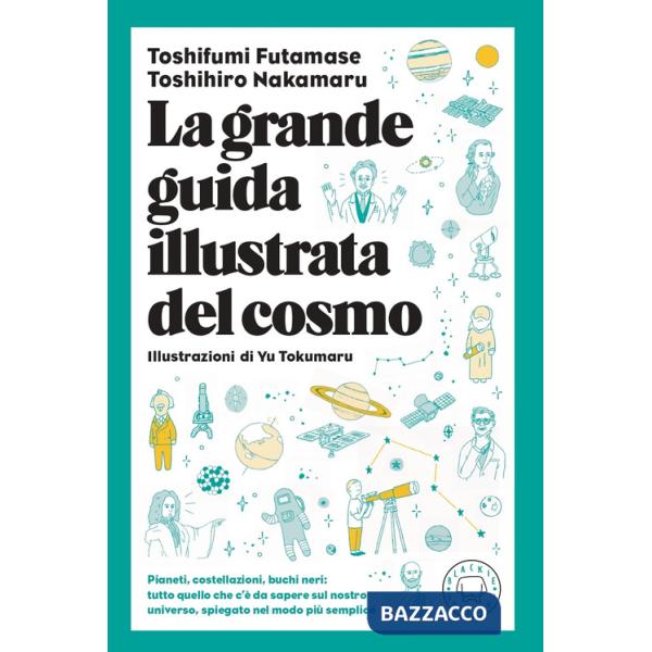 Grande guida illustrata del cosmo. Pianeti, costellazioni, buchi neri: tutto quello che c'è da sapere sul nostro universo spiega