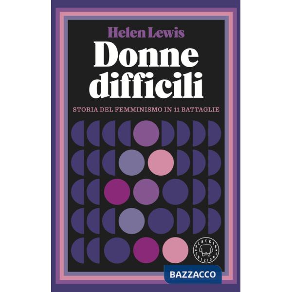 Donne difficili. Storia del femminismo in 11 battaglie