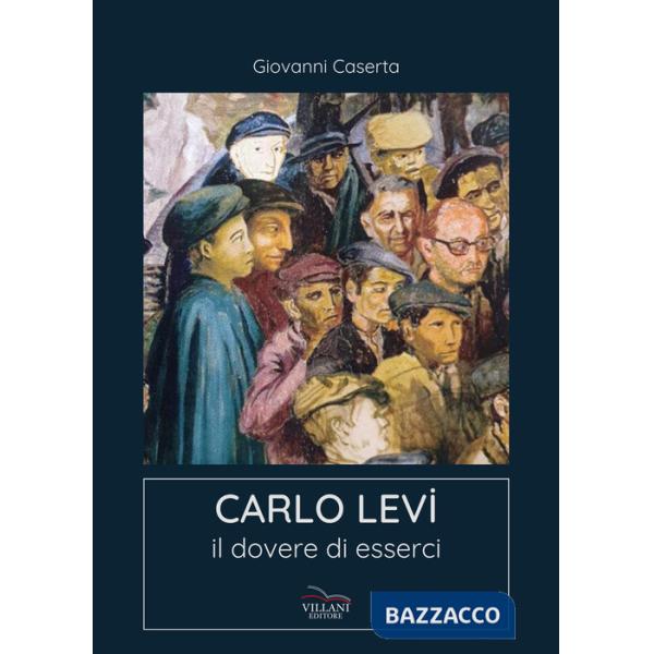 Carlo Levi. Il dovere di esserci