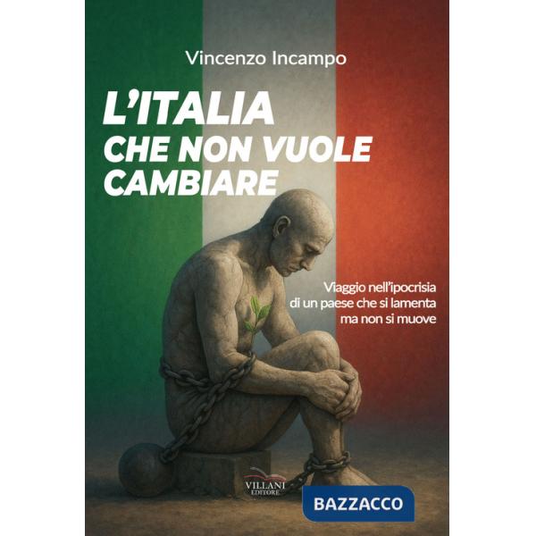 Italia che non vuole cambiare. Viaggio nell'ipocrisia di un paese che si lamenta e non si muove (L')
