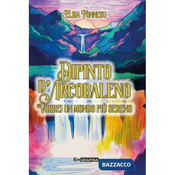 Dipinto d'arcobaleno. Vorrei un mondo più sereno. Ediz. illustrata