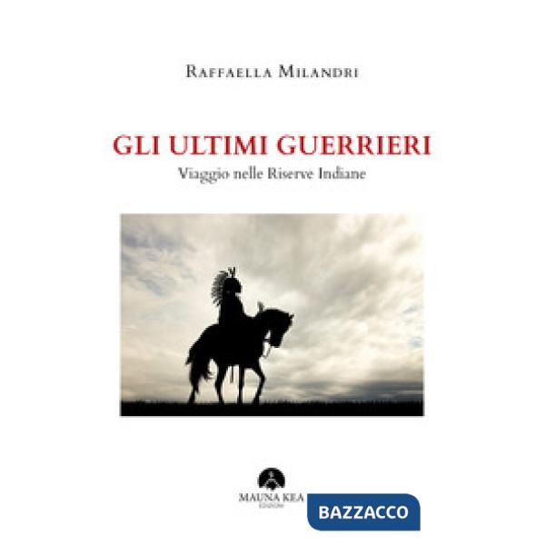 Ultimi guerrieri. Viaggio nelle riserve indiane (Gli)