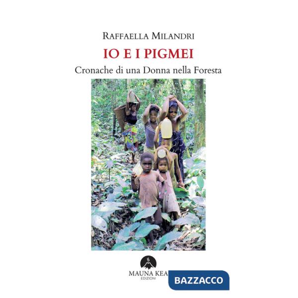 Io e i pigmei. Cronache di una donna nella foresta