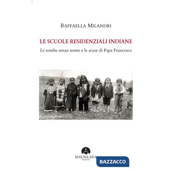 Scuole residenziali indiane. Le tombe senza nome e le scuse di Papa Francesco (Le)