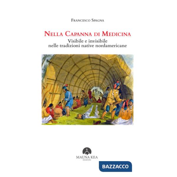 Nella capanna di medicina. Visibile e invisibile nelle tradizioni native nordamericane