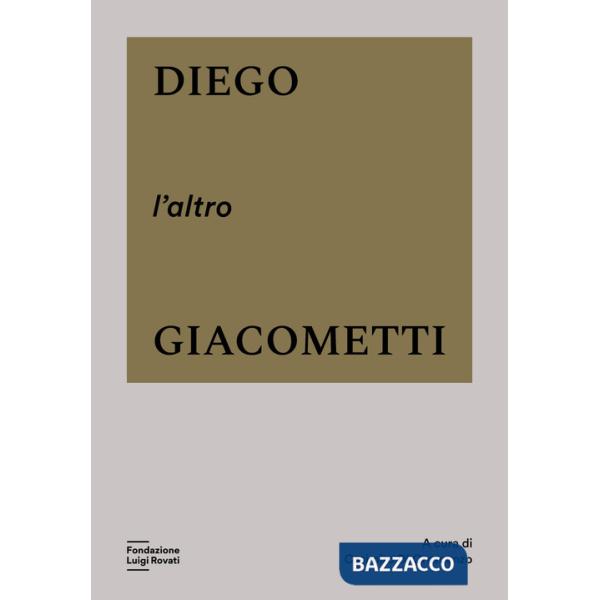 Diego, l'altro Giacometti. Ediz. a colori