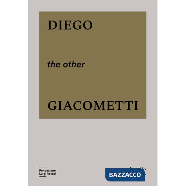 Diego, the other Giacometti. Ediz. a colori