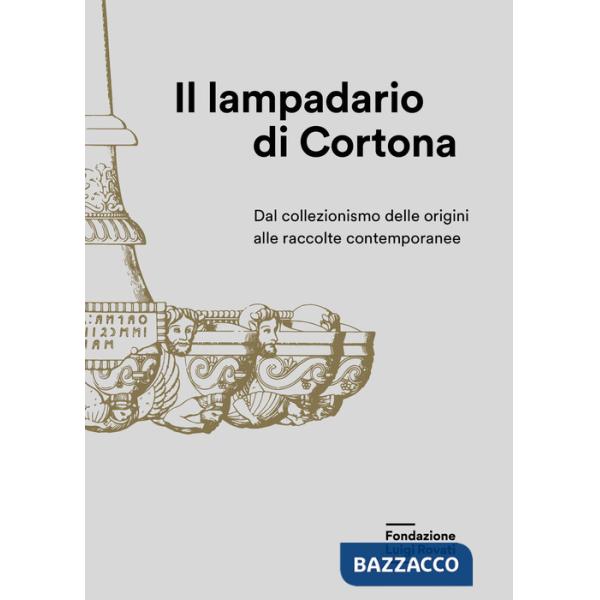 Lampadario di Cortona. Dal collezionismo delle origini alle raccolte contemporanee (Il)