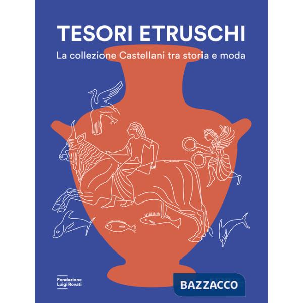 Tesori etruschi. La collezione Castellani tra storia e moda. Ediz. a colori