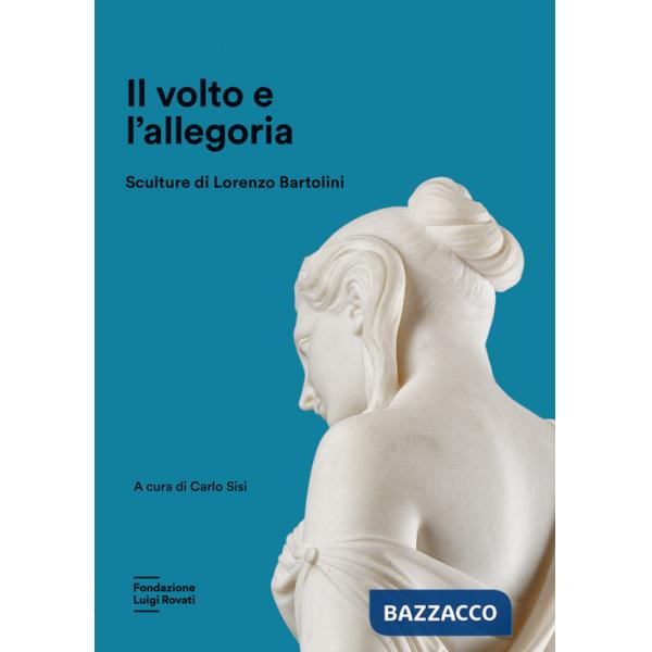 Volto e l'allegoria. Sculture di Lorenzo Bartolini. Ediz. a colori (Il)
