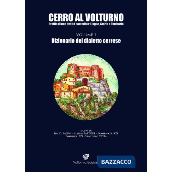 Cerro al Volturno. Profilo di una civiltà contadina: lingua, storia e territorio. Vol. 1: Dizionario del dialetto cerrese
