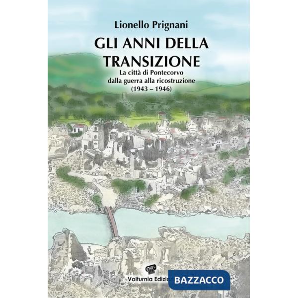 Anni della transizione. La città di Pontecorvo dalla guerra alla ricostruzione (1943-1946) (Gli)