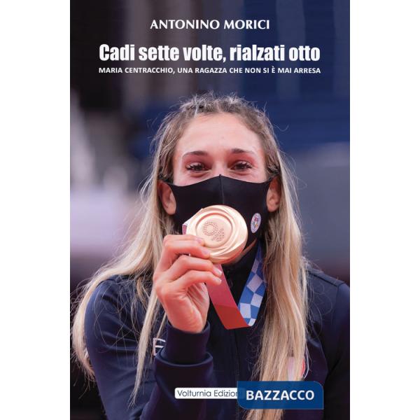 Cadi sette volte, rialzati otto. Maria Centracchio, una ragazza che non si è mai arresa
