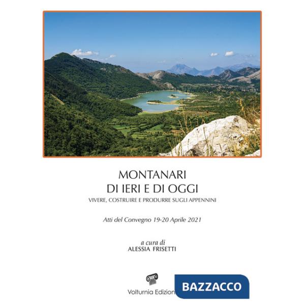 Montanari di ieri e di oggi. Vivere, costruire, e produrre sugli Appennini. Atti del Convegno 19-20 aprile 2021