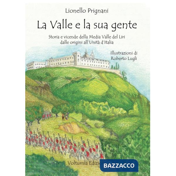 Valle e la sua gente. Storia e vicende della Media Valle del Liri dalle origini all'Unità d'Italia. Nuova ediz. (La)