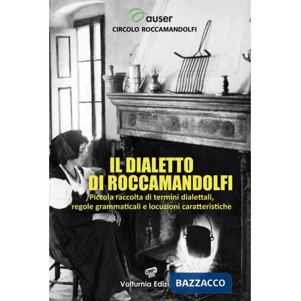 Dialetto di Roccamandolfi. Piccola raccolta di termini dialettali, regole grammaticali e locuzioni caratteristiche (Il)