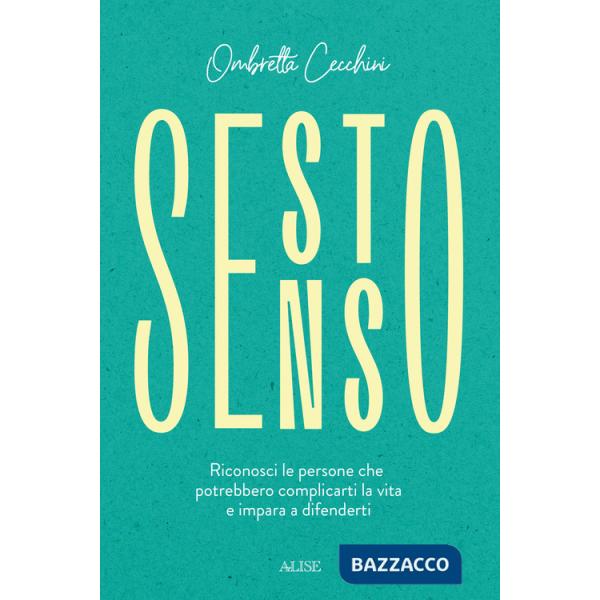 Sesto senso. Riconosci le persone che potrebbero complicarti la vita e impara a difenderti