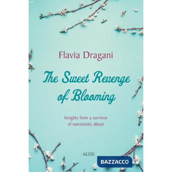 Sweet Revenge of Blooming. Insights from a survivor of narcissistic abuse (The)