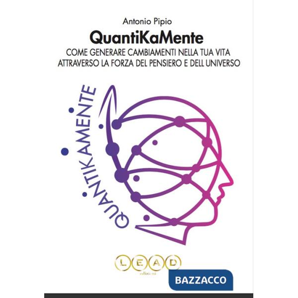 QuantiKaMente. Come generare cambiamenti nella tua vita attraverso la forza del pensiero e dell'universo