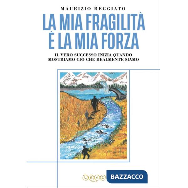 Mia fragilità è la mia forza. Il vero successo inizia quando mostriamo ciò che realmente siamo (La)