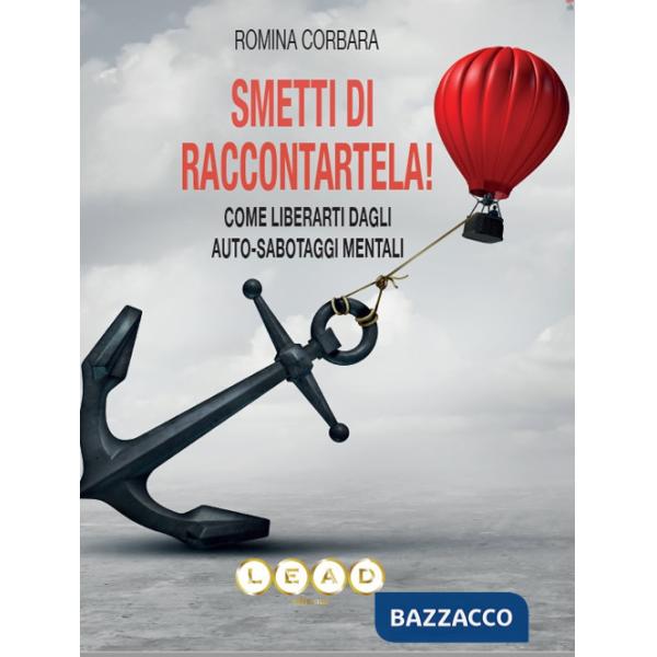 Smetti di raccontartela! Come liberarti dagli auto-sabotaggi mentali
