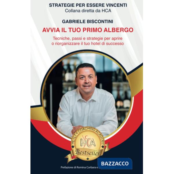 Avvia il tuo primo albergo. Tecniche, passi e strategie per aprire o riorganizzare il tuo hotel di successo, senza errori