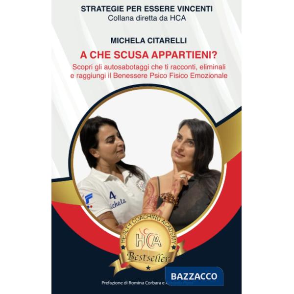 A che scusa appartieni? Scopri gli autosabotaggi che ti racconti, eliminali e raggiungi il benessere psicofisico