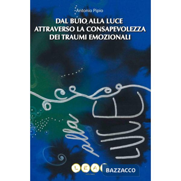 Dal buio alla luce attraverso la consapevolezza dei traumi emozionali. Come riconoscere e dare valore alle tue parti nascoste