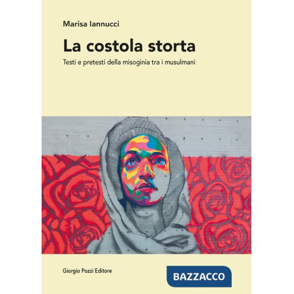 Costola storta. Testi e pretesti della misoginia tra i musulmani (La)