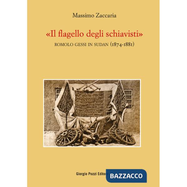 Flagello degli schiavisti». Romolo Gessi in Sudan (1874-1881) («Il)
