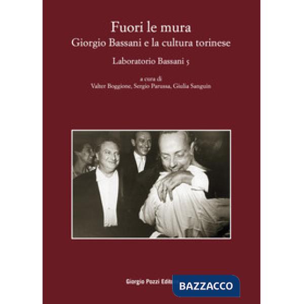 Fuori le mura. Giorgio Bassani e la cultura torinese. Laboratorio Bassani 5. Atti del Convegno (Torino, 30-31 maggio 2023)
