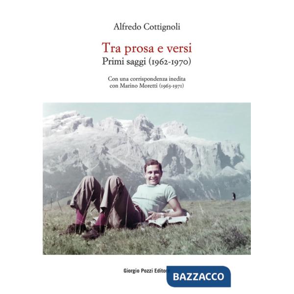 Tra prosa e versi. Primi saggi (1962-1970). Con una corrispondenza inedita con Marino Moretti (1963-1971)