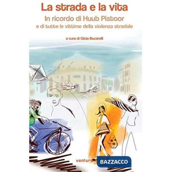 Strada e la vita. In ricordo di Huub Pistoor e di tutte le vittime della violenza stradale. Ediz. multilingue (La)