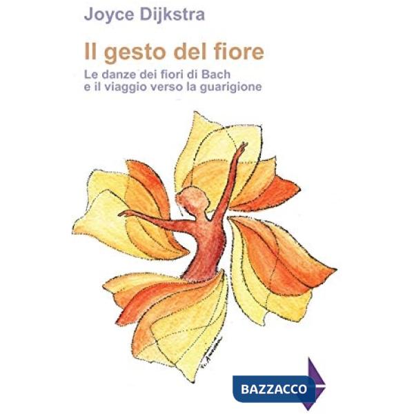 Gesto del fiore. Le danze dei fioridi Bach e il viaggio verso la guarigione (Il)