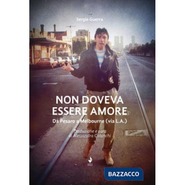 Non doveva essere amore. Da Pesaro a Melbourne (via L.A.). Ediz. italiana e inglese