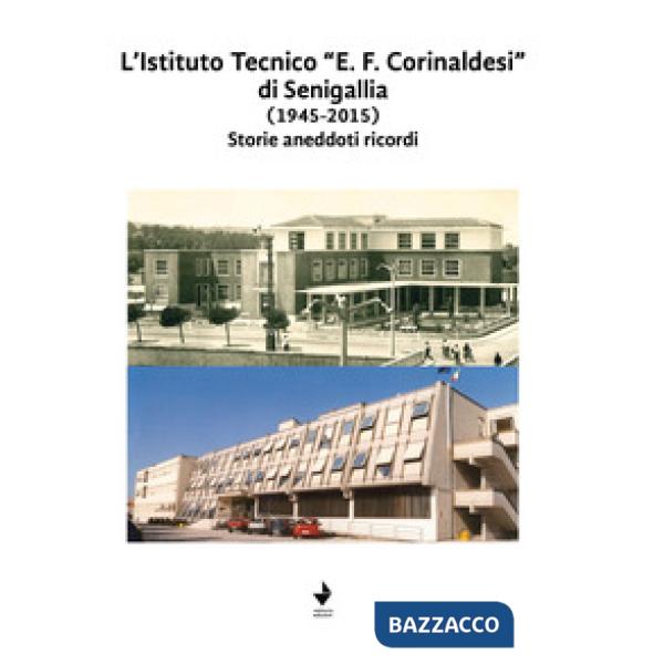 Istituto Tecnico "E. F. Corinaldesi" di Senigallia (1945-2015). Storie aneddoti ricordi. Nuova ediz. (L')