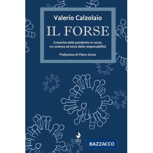 Forse. Cronache dalla pandemia in corso, tra scienza ed etica della responsabilità (Il)