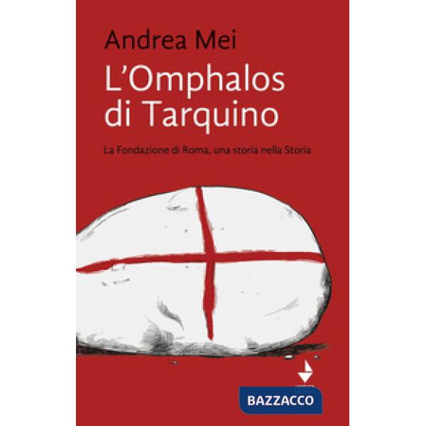 Omphalos di Tarquino. La Fondazione di Roma, una storia nella Storia (L')