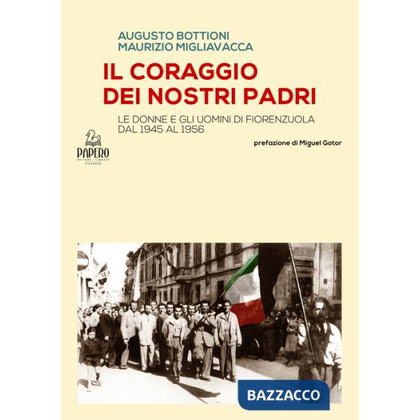 Coraggio dei nostri Padri. Le donne e gli uomini di Fiorenzuola dal 1945 al 1956 (Il)