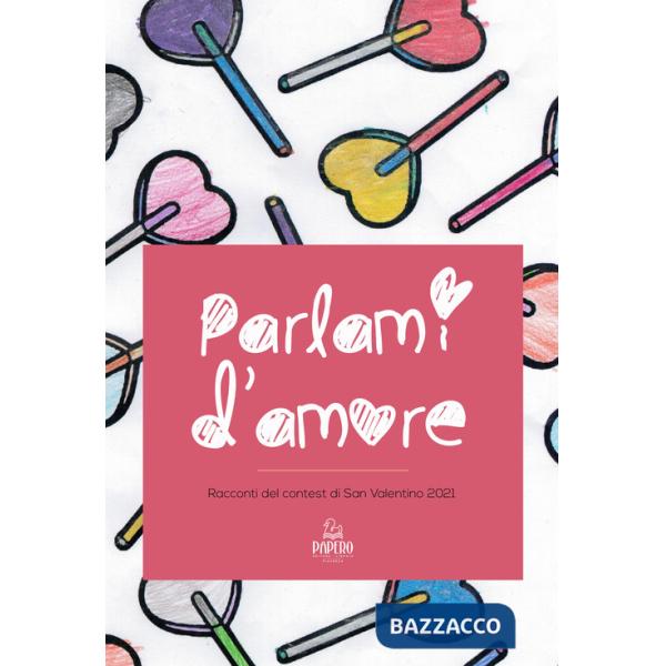 Parlami d'amore. Racconti del contest di San Valentino 2021