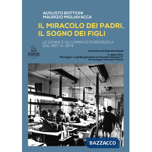 Miracolo del padri, il sogno dei figli. Le donne e gli uomini di Fiorenzuola dal 1957 al 1974 (Il)
