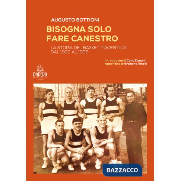 Bisogna solo fare canestro. La storia del basket piacentino dal 1922 al 1996