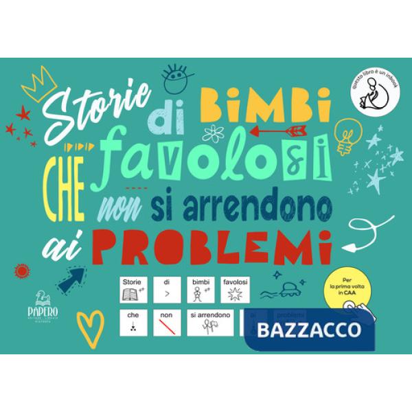 Storie di bimbi favolosi che non si arrendono ai problemi. Ediz. CAA