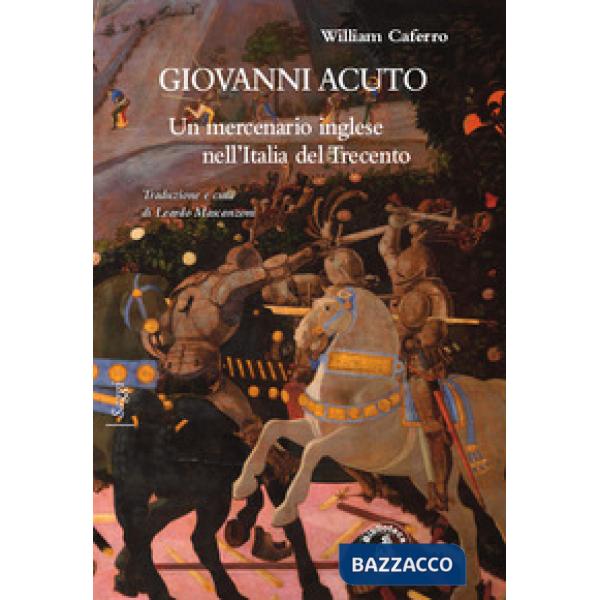 Giovanni Acuto. Un mercenario inglese nell'Italia del Trecento