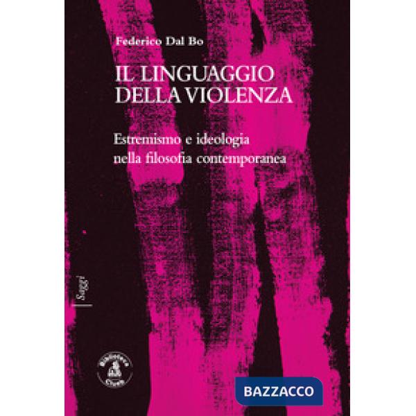Linguaggio della violenza. Estremismo e ideologia nella filosofia contemporanea (Il)