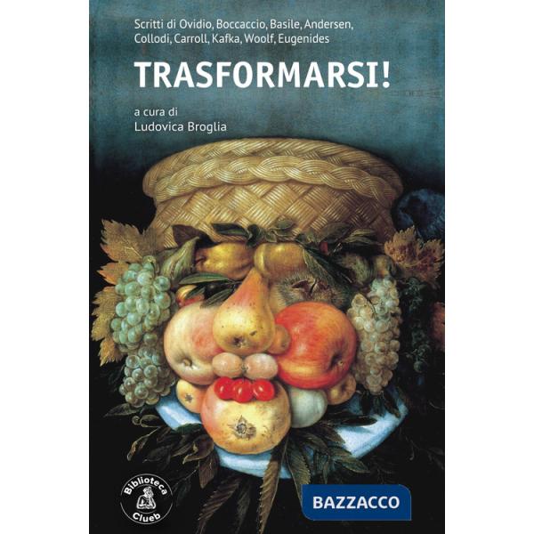Trasformarsi! Scritti di Ovidio, Boccaccio, Basile, Andersen, Collodi, Carroll, Kafka, Woolf, Eugenides
