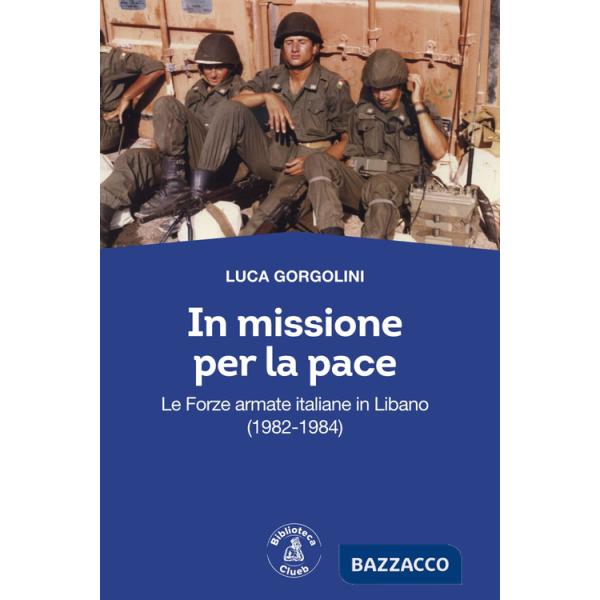 In missione per la pace. Le forze armate italiane in Libano (1982-1984)